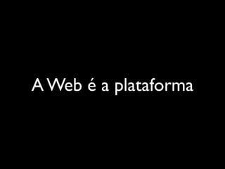 A Web é a plataforma