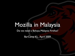 Mozilla in Malaysia
Do we need a Bahasa Malaysia Firefox?

      BarCamp KL, April 2009
 