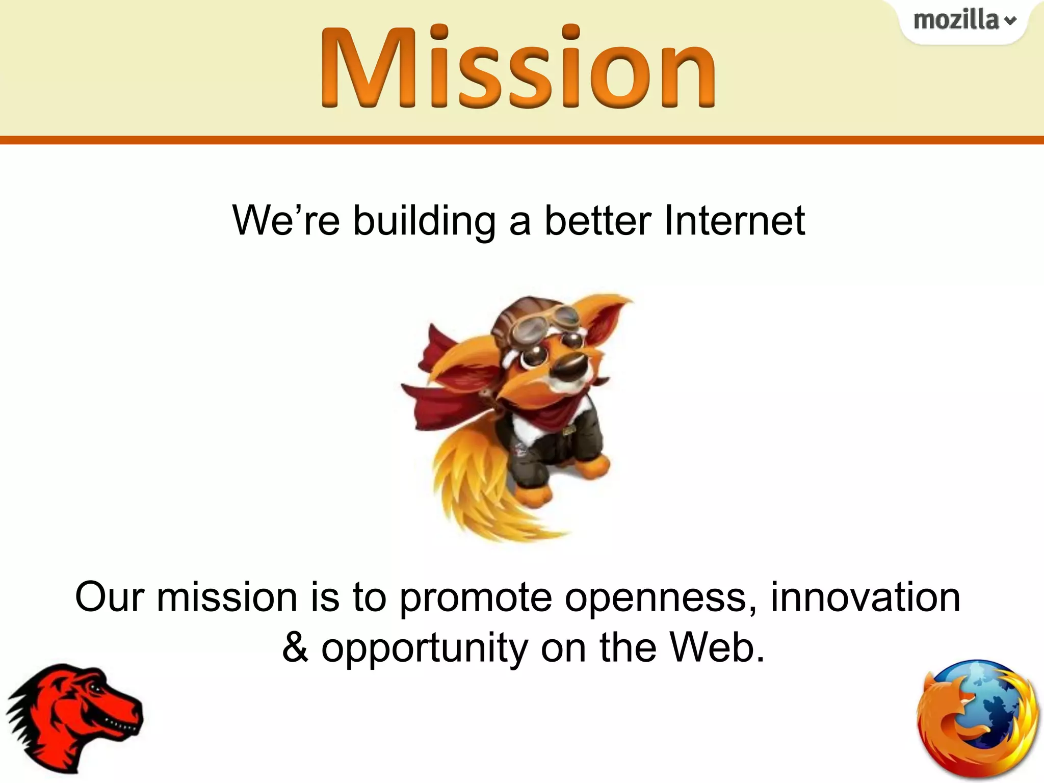 We’re building a better Internet
Our mission is to promote openness, innovation
& opportunity on the Web.