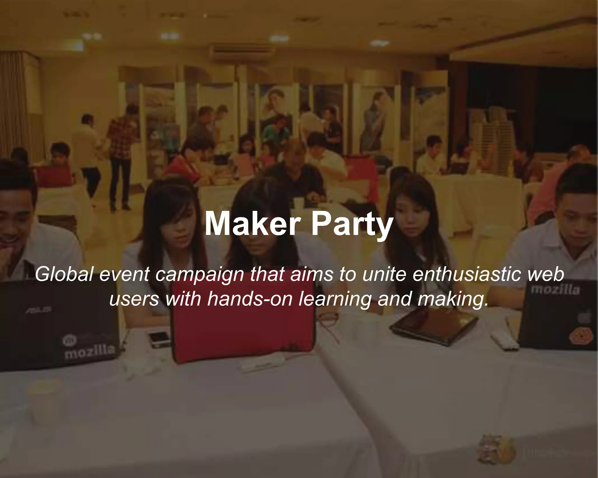 Maker Party
Global event campaign that aims to unite enthusiastic web
users with hands-on learning and making.
 