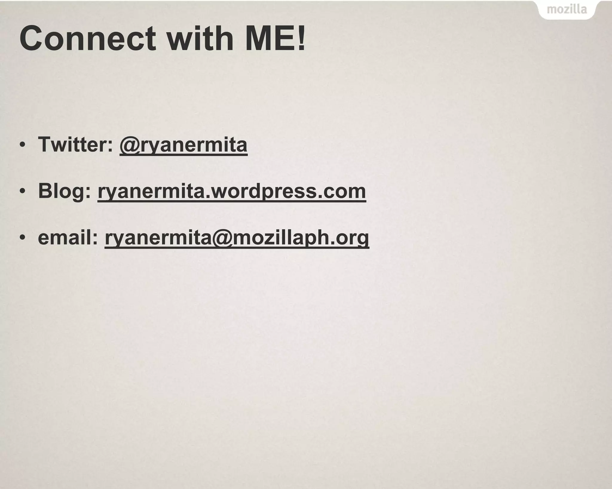 Connect with ME!
• Twitter: @ryanermita
• Blog: ryanermita.wordpress.com
• email: ryanermita@mozillaph.org
 