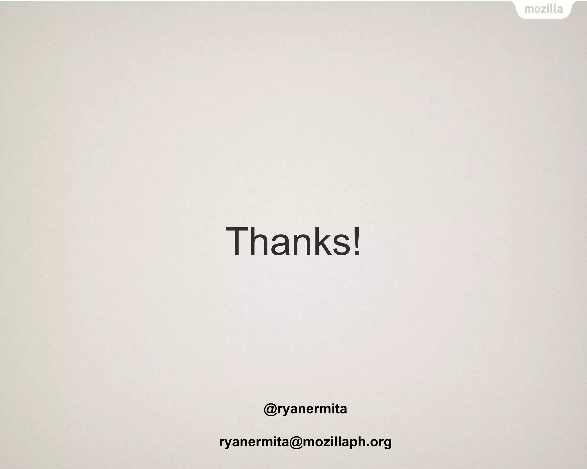 Thanks!
@ryanermita
ryanermita@mozillaph.org
 