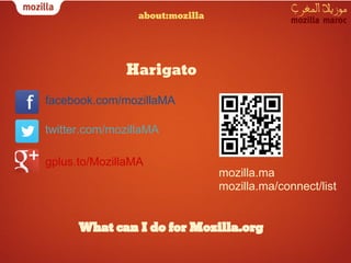 about:mozilla




              Harigato

facebook.com/mozillaMA

twitter.com/mozillaMA

gplus.to/MozillaMA
                                 mozilla.ma
                                 mozilla.ma/connect/list


      What can I do for Mozilla.org
 