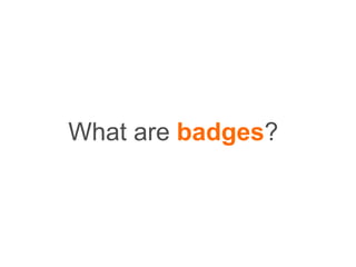 What are badges?
 