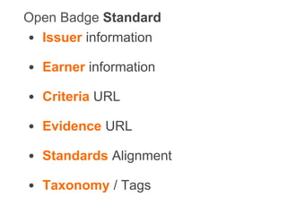 • Issuer information
• Earner information
• Criteria URL
• Evidence URL
• Standards Alignment
• Taxonomy / Tags
Open Badge Standard
 