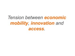 Tension between economic
mobility, innovation and
access.
 