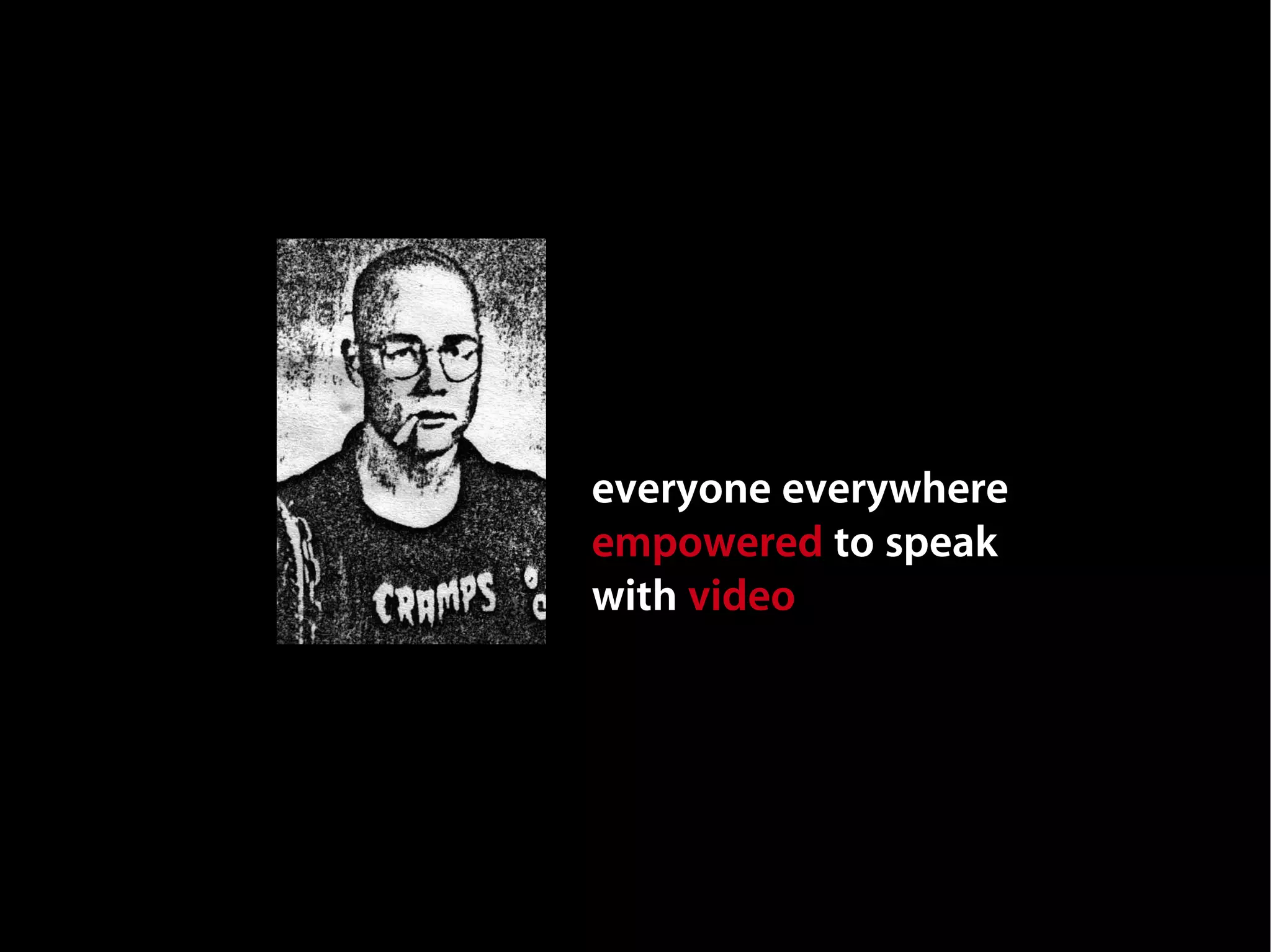 1980s
public access television
everyone everywhere
empowered to speak
with video
 