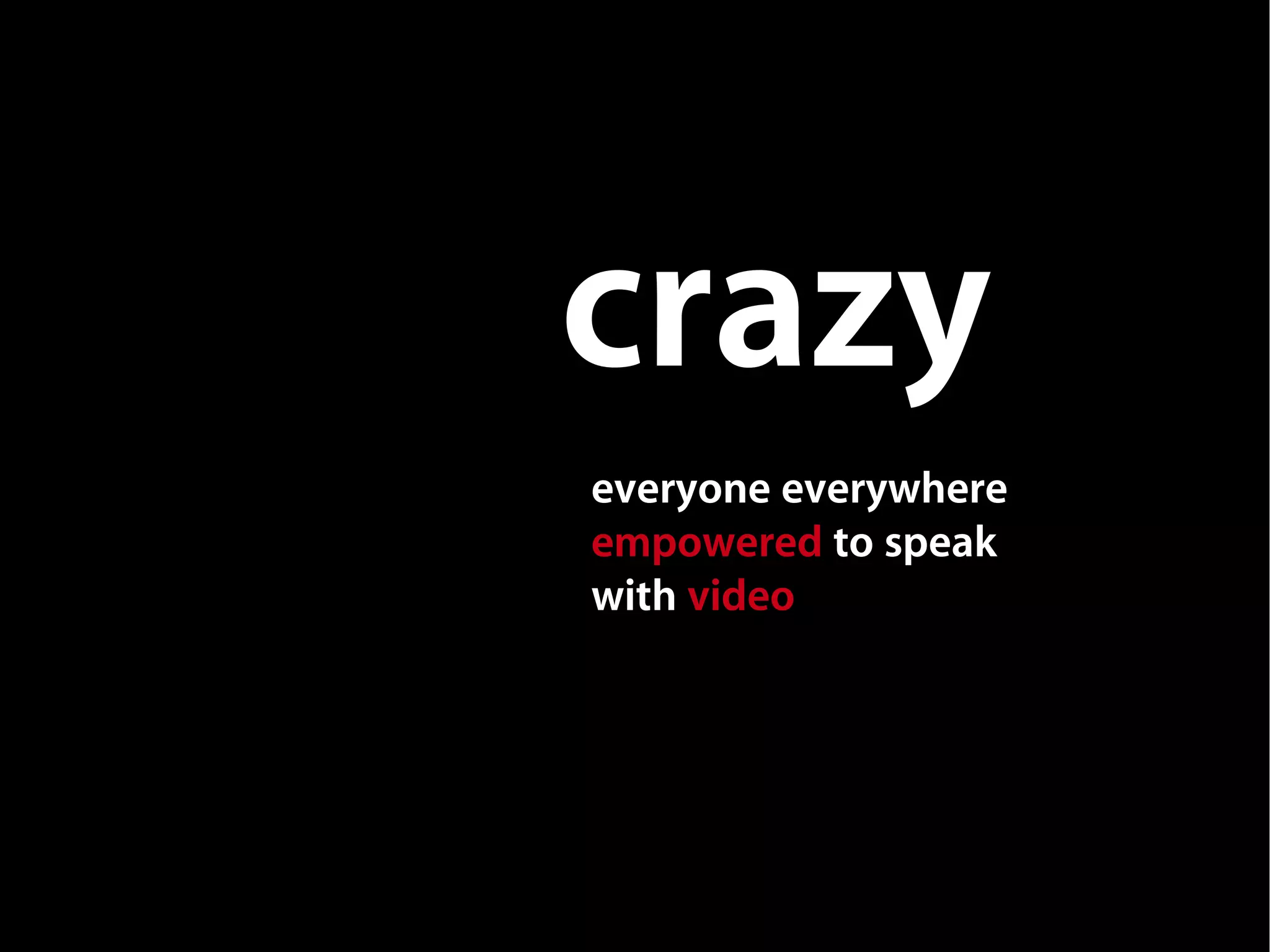 crazy
public access television
everyone everywhere
empowered to speak
with video
 