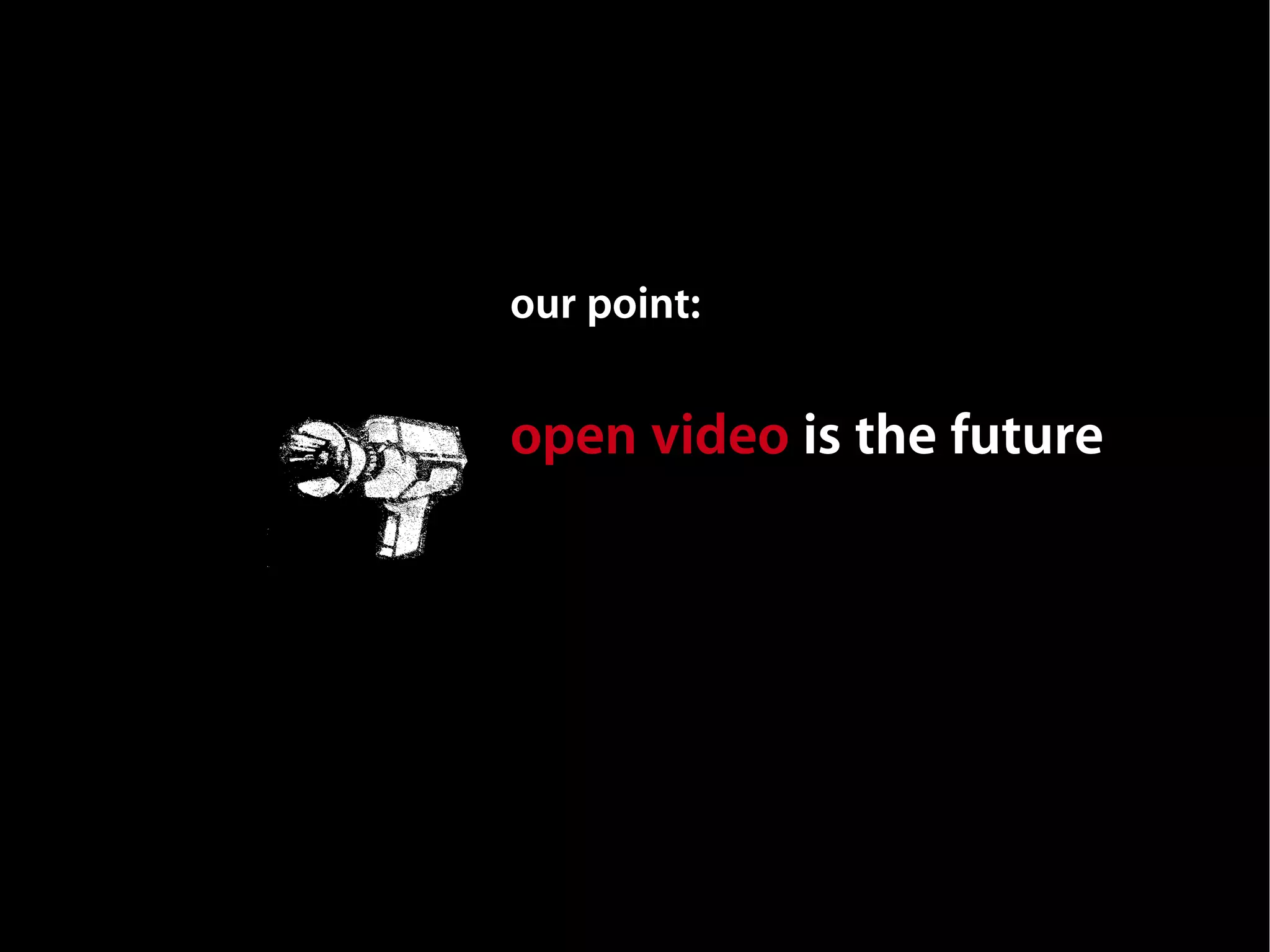 our point:


open video is the future
 