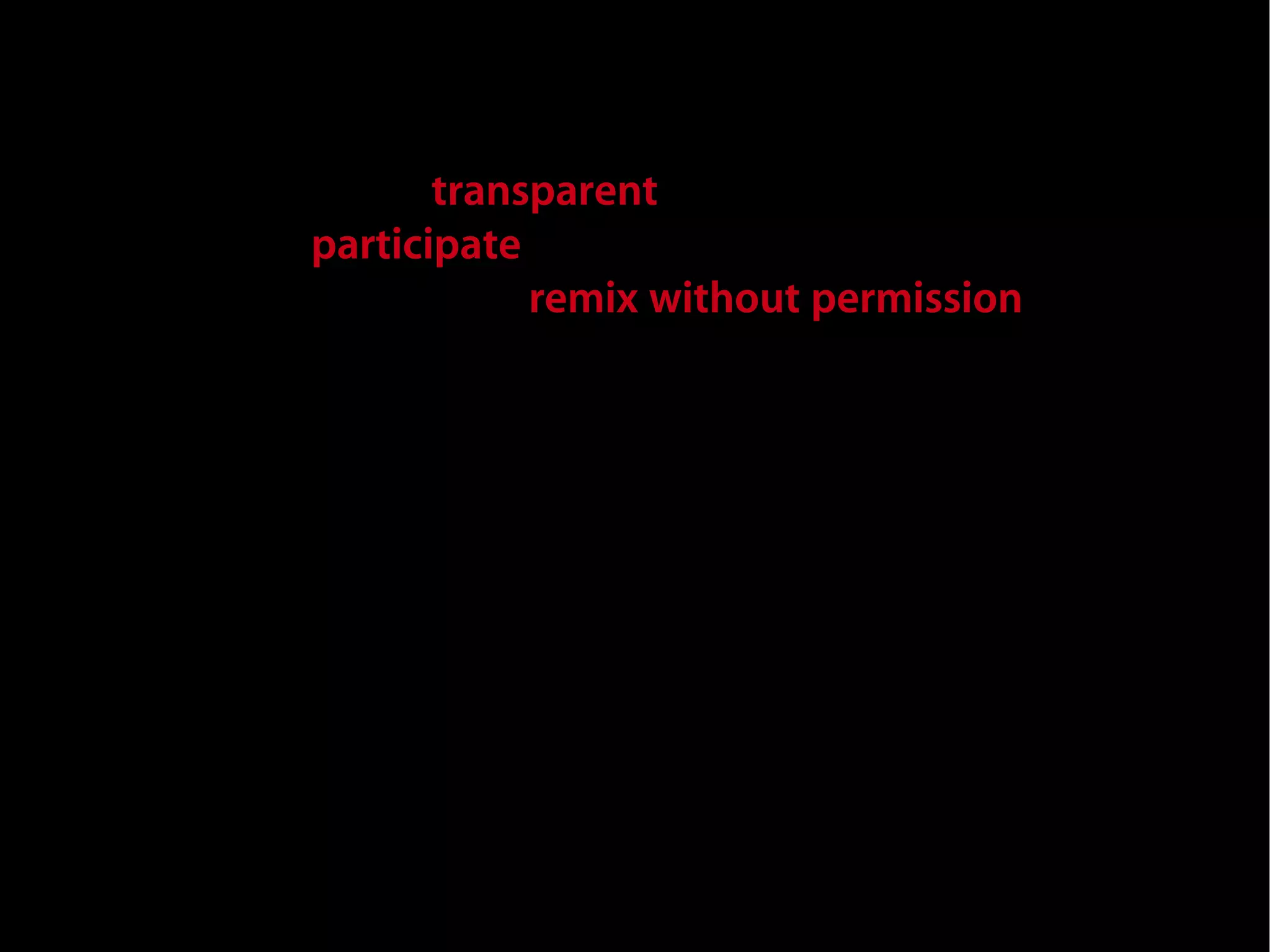is the technology transparent and open?
can people participate in a meaningful way?
can they innovate and remix without permission?
 