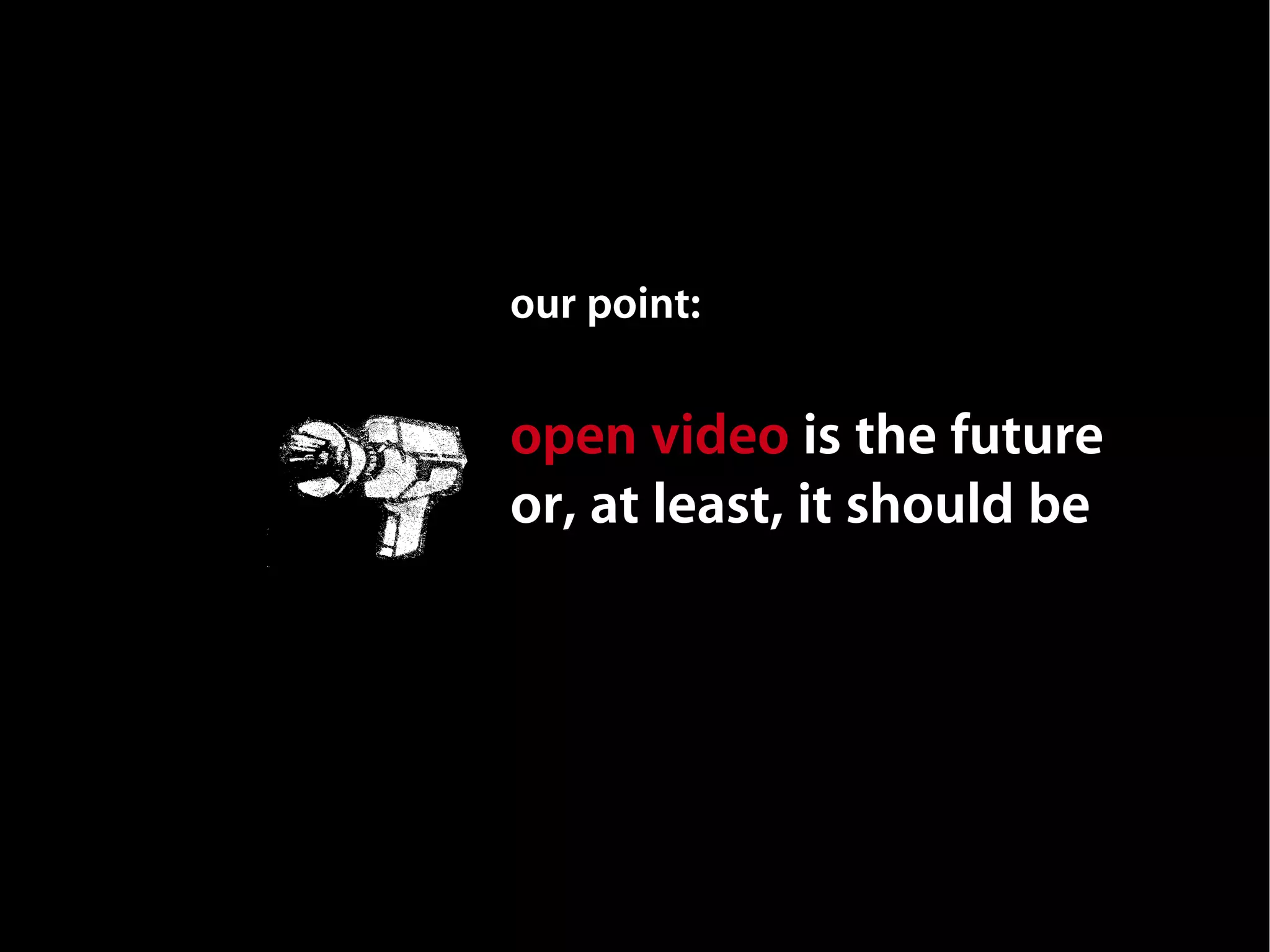 our point:


open video is the future
or, at least, it should be
 