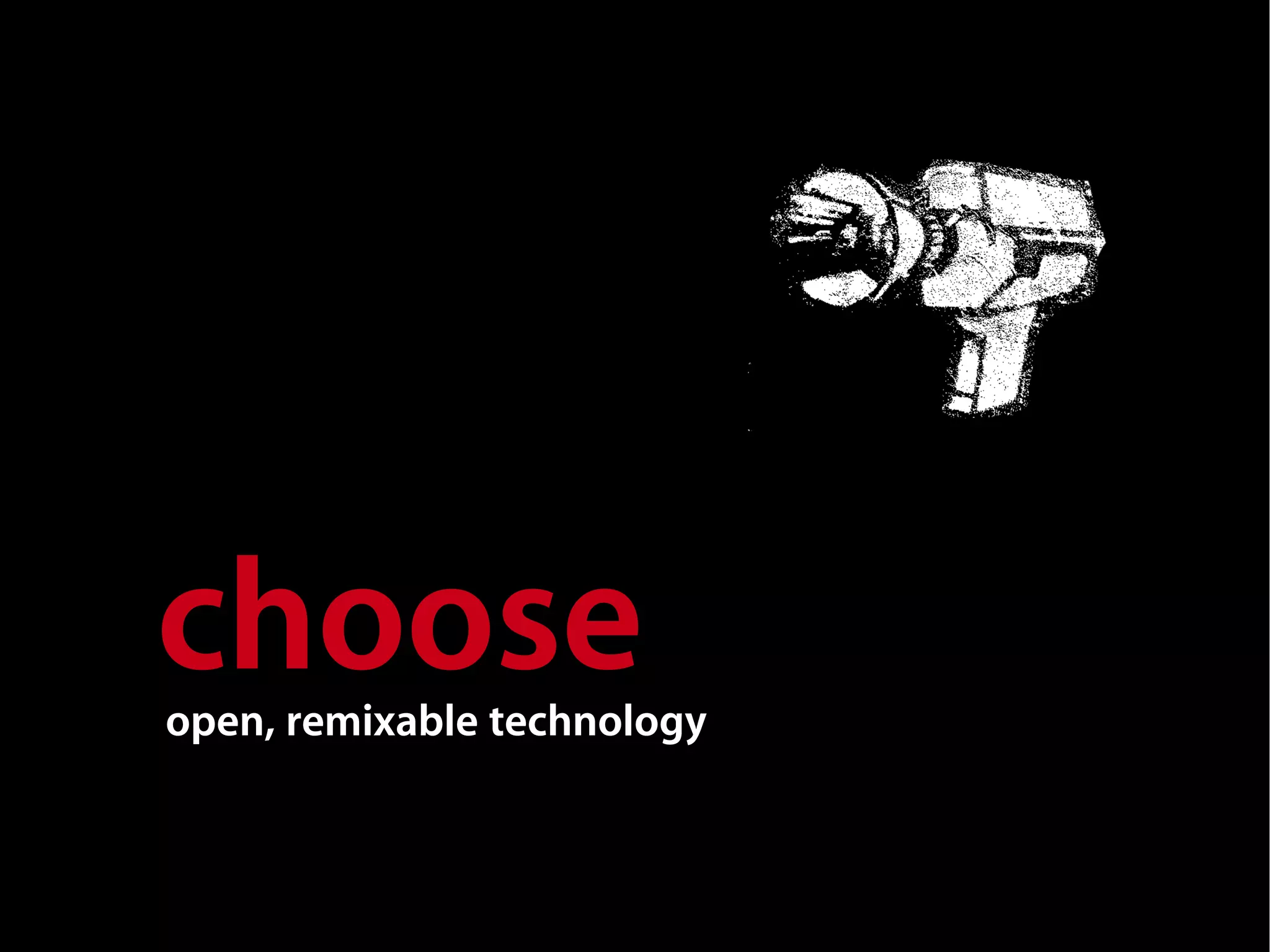 choose
open, remixable technology
 