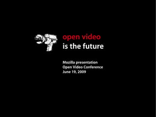 open video
is the future
Mozilla presentation
Open Video Conference
June 19, 2009
 