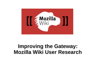 Improving the Gateway: 
Mozilla Wiki User Research 
 