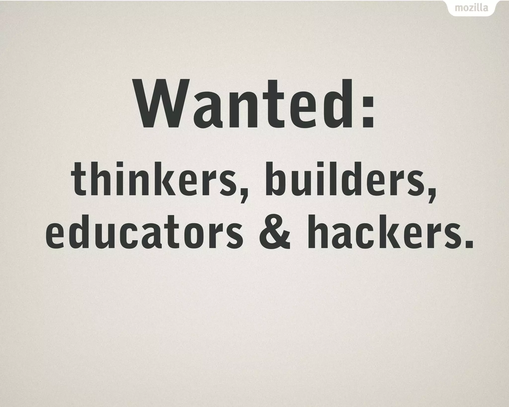 Wanted: 
thinkers, builders, 
educators & hackers. 
 
