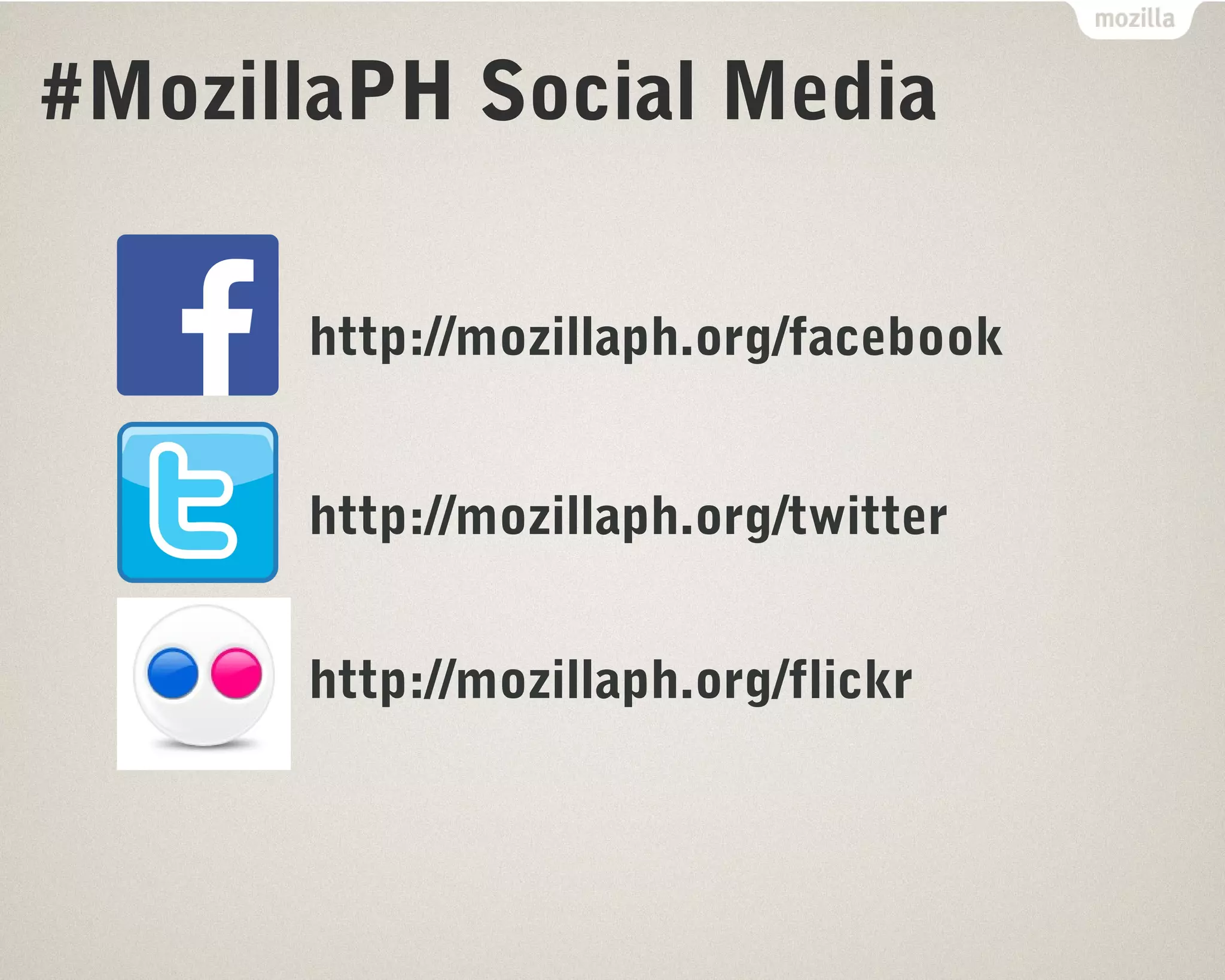 #MozillaPH Social Media 
http://mozillaph.org/facebook 
http://mozillaph.org/twitter 
http://mozillaph.org/flickr 
