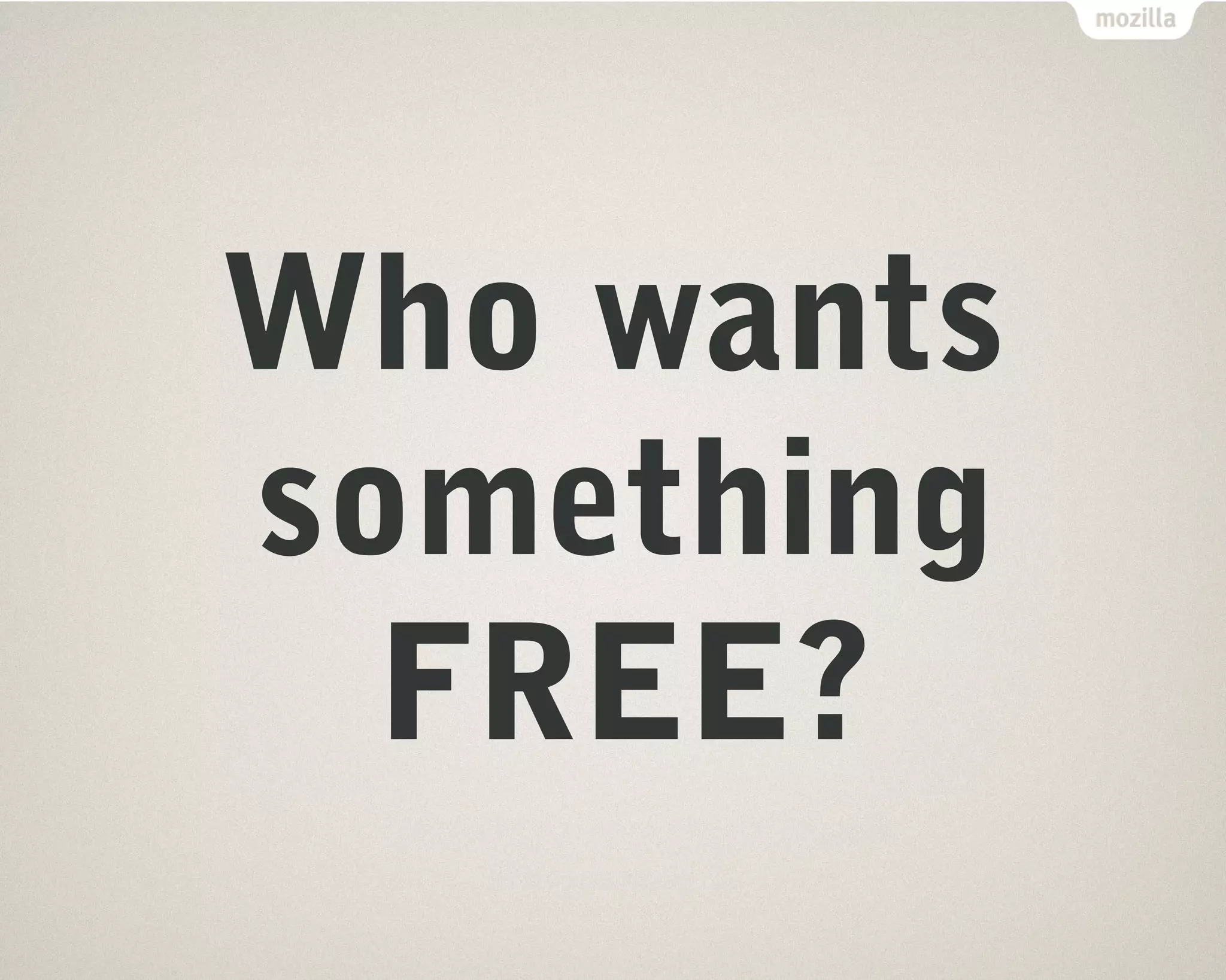 Who wants 
something 
FREE? 
 