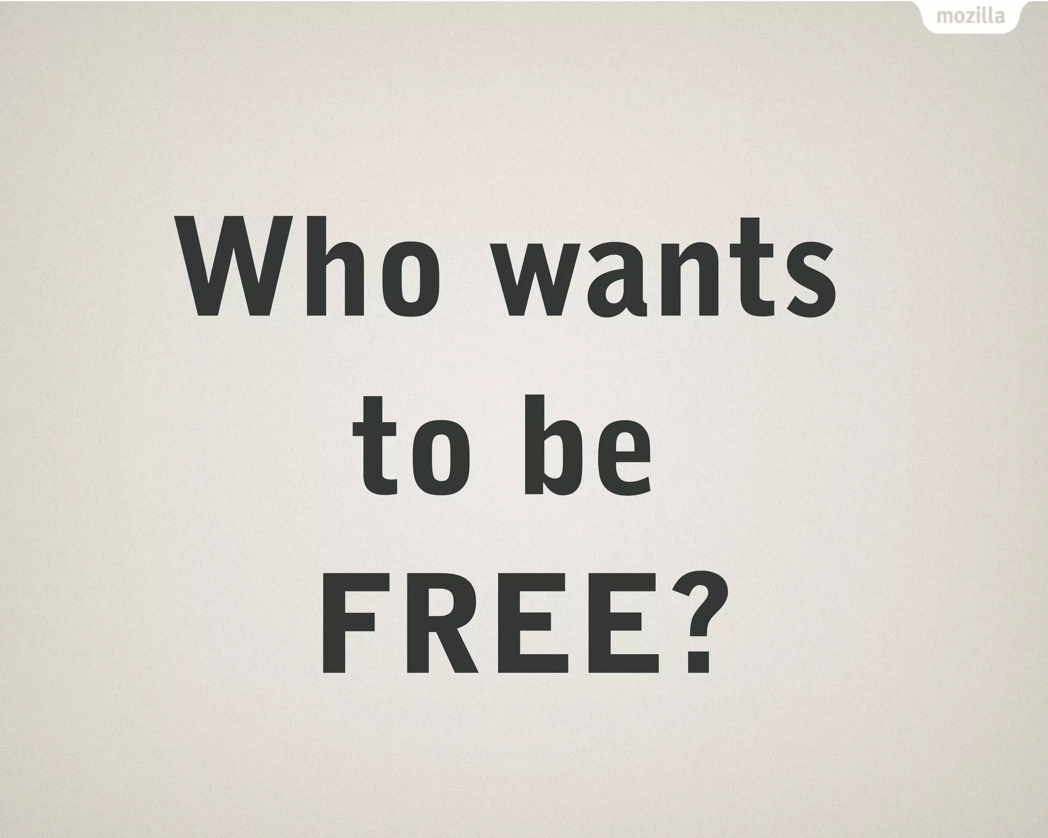 Who wants 
to be 
FREE? 
 