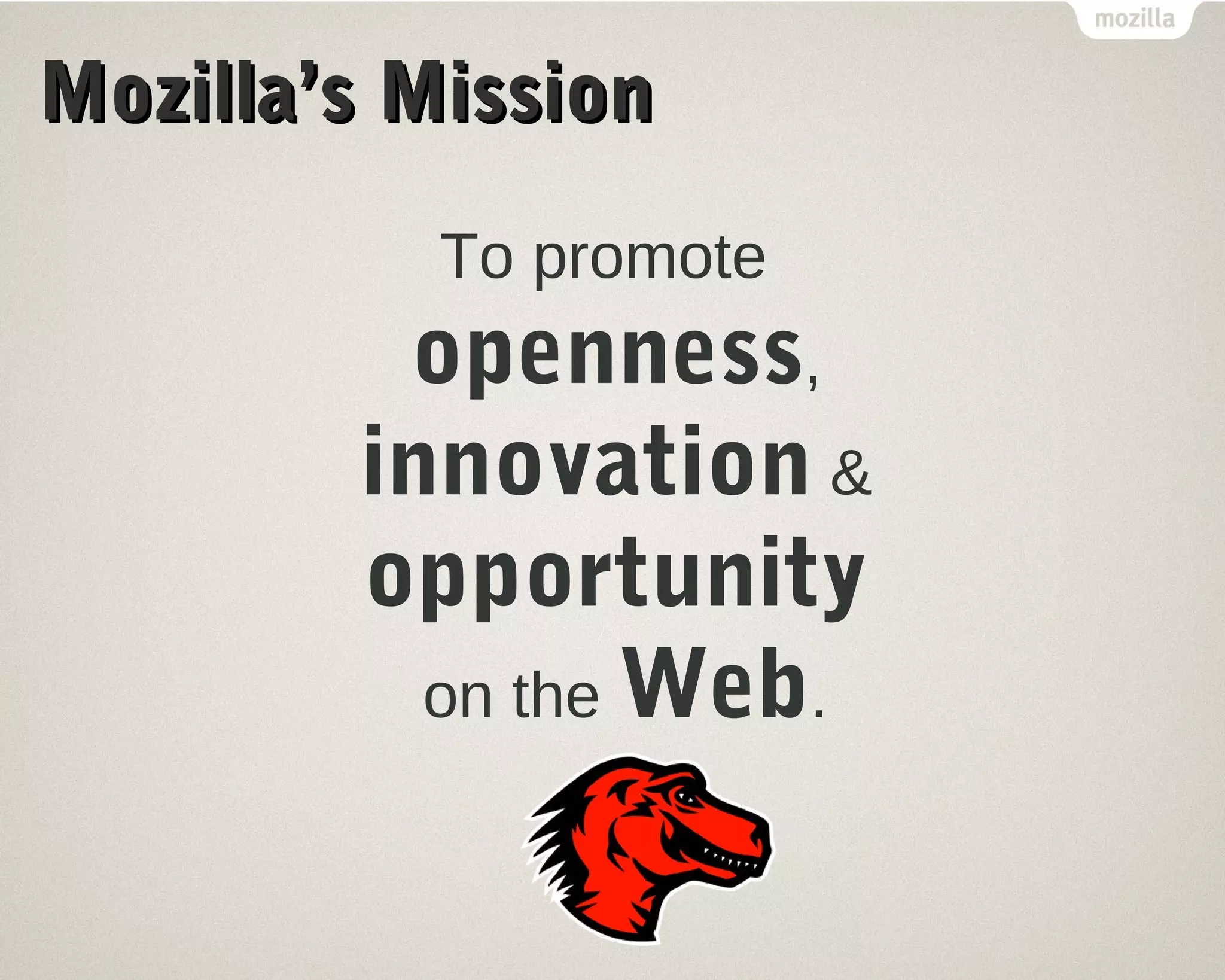 MMoozziillllaa’’ss MMiissssiioonn 
To promote 
openness, 
innovation & 
opportunity 
on the Web. 
 