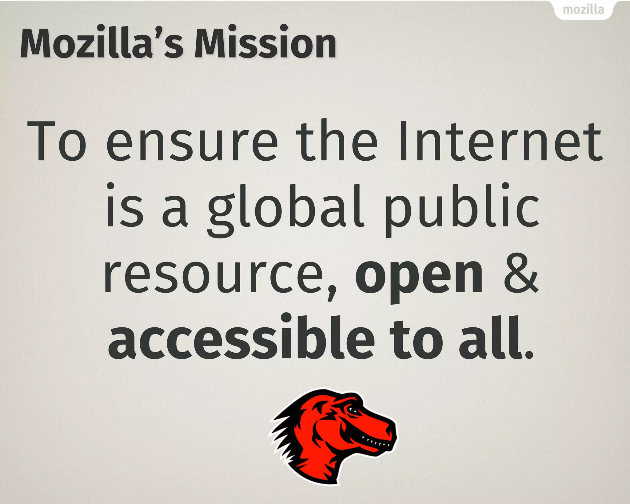 Mozilla’s Mission
To ensure the Internet
is a global public
resource, open &
accessible to all.
 