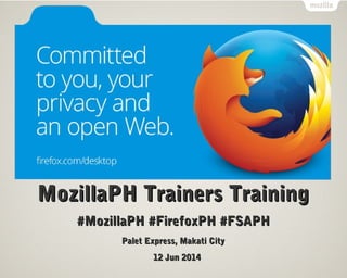 MozillaPH Trainers TrainingMozillaPH Trainers Training
#MozillaPH #FirefoxPH #FSAPH#MozillaPH #FirefoxPH #FSAPH
Palet Express, Makati CityPalet Express, Makati City
12 Jun 201412 Jun 2014
 
