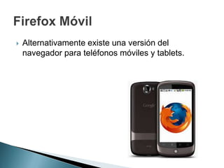  Alternativamente existe una versión del
navegador para teléfonos móviles y tablets.
 