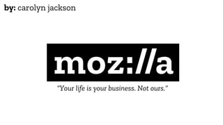 by: carolyn jackson
“Your life is your business. Not ours.”
 