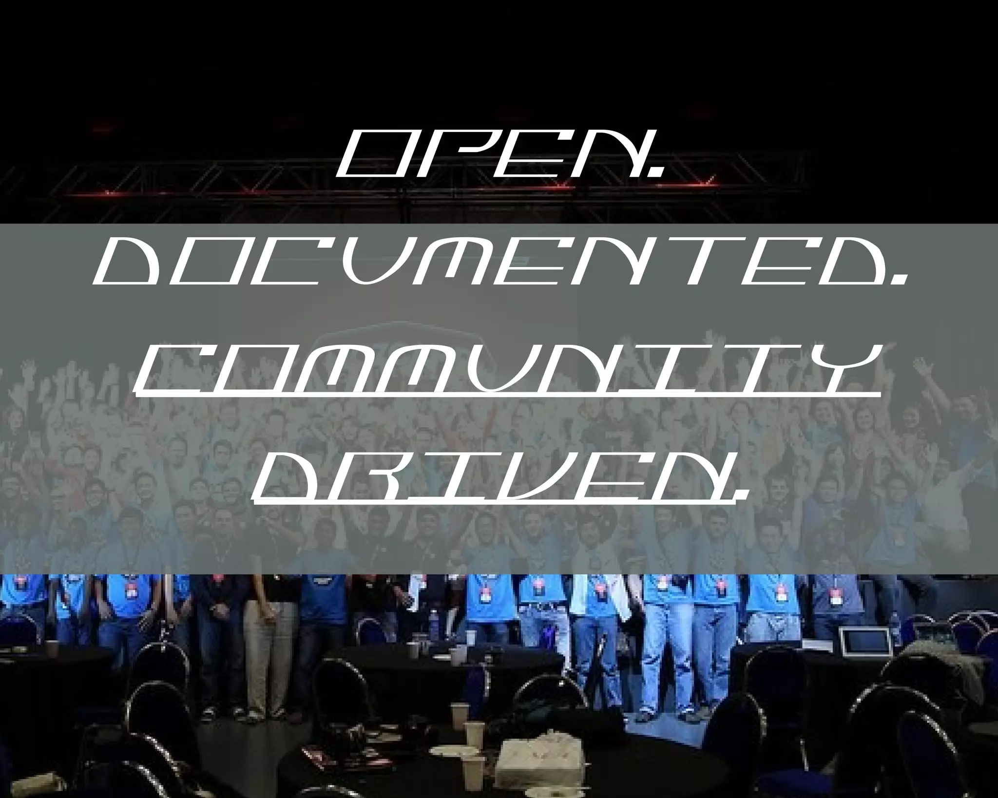 OPEN.
DOCUMENTED.
COMMUNITY
DRIVEN.