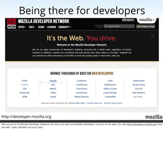 Being there for developers




http://developer.mozilla.org
We are part of the Mozilla Developer Network, the only truly o...