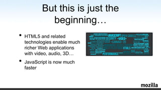 But thisisjust the beginning…HTML5 and related technologies enablemuchricher Web applications withvideo, audio, 3D…JavaScript isnowmuchfaster