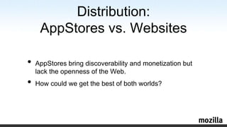 Distribution: AppStores vs. WebsitesAppStores bring discoverability and monetization but lack the openness of the Web.How could we get the best of both worlds?