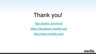 Thankyou!http://twitter.com/nitot/https://developer.mozilla.org/http://www.mozilla.com/