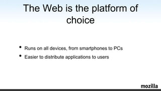 The Web is the platform of choiceRuns on all devices, fromsmartphones to PCsEasier to distribute applications to users