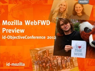 Mozilla WebFWD
Preview
id-ObjectiveConference 2012




  id-mozilla
 