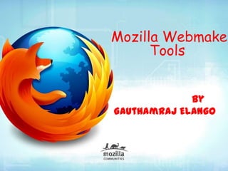 Mozilla Webmaker
      Tools


             By
Gauthamraj Elango
 