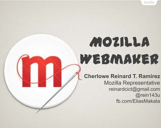 Mozilla
Webmaker
Cherlowe Reinard T. Ramirez
Mozilla Representative
reinardcict@gmail.com
@rein143u
fb.com/EliasMakata
 