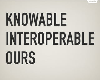 INTEROPERABLE
KNOWABLE
OURS
 