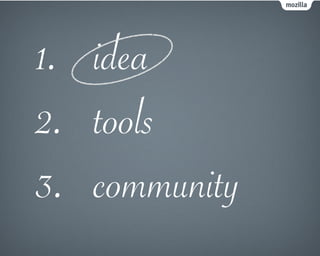 1. idea
2. tools
3. community
 