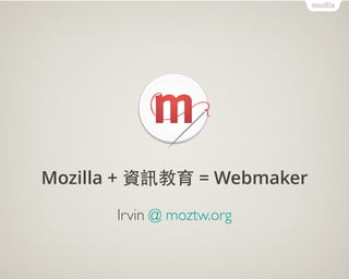 Mozilla + 資訊教育 = Webmaker
Irvin @ moztw.org
 