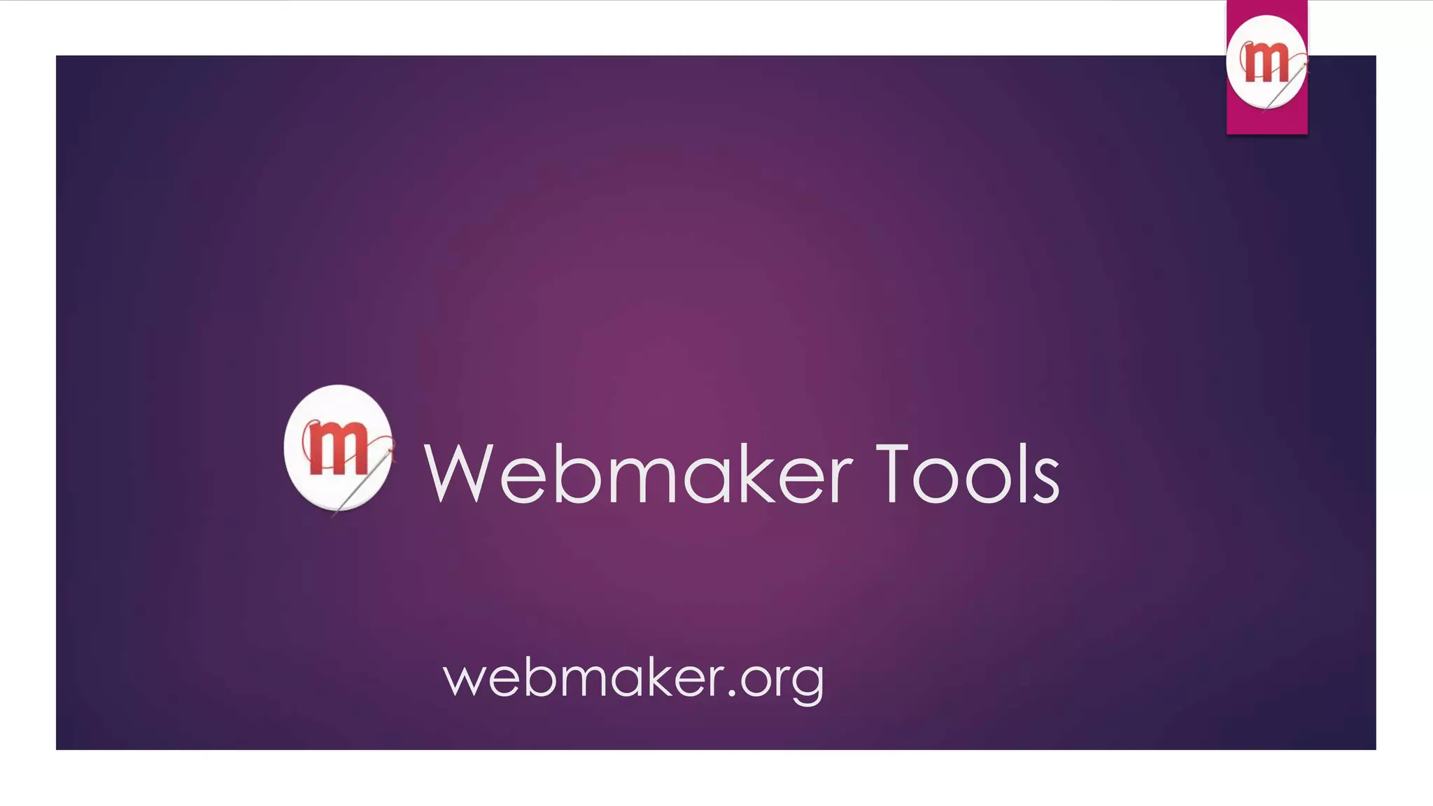 Webmaker Tools 
webmaker.org 
 