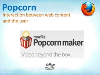 Popcorn
Interaction between web content
and the user
 