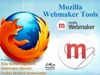 Mozilla
Webmaker Tools
Presenter:
Ajay Kumar Jogawath
Webmaker Mentor
Firefox Student Ambassador
 