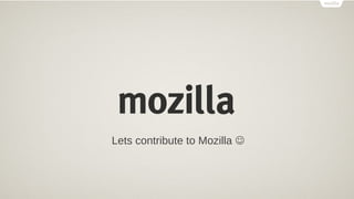 Lets contribute to Mozilla 
 
