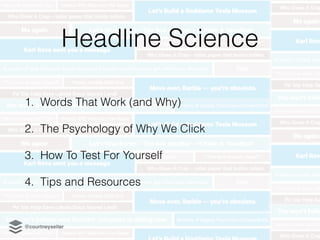 1. Words That Work (and Why)
2. The Psychology of Why We Click
3. How To Test For Yourself
4. Tips and Resources
Headline Science
@courtneyseiter
 