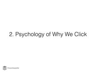 2. Psychology of Why We Click
@courtneyseiter
 