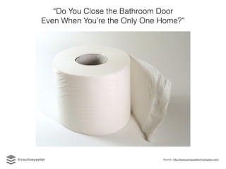 “Do You Close the Bathroom Door
Even When You’re the Only One Home?”
Source: http://www.proquesttechnologies.com/@courtneyseiter
 