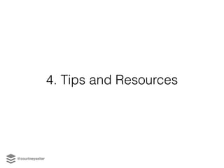 4. Tips and Resources
@courtneyseiter
 
