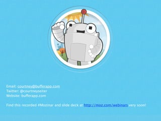 Email: courtney@bufferapp.com

 Twitter: @courtneyseiter

 Website: bufferapp.com
!

 Find this recorded #Mozinar and slide deck at http://moz.com/webinars very soon!
 
