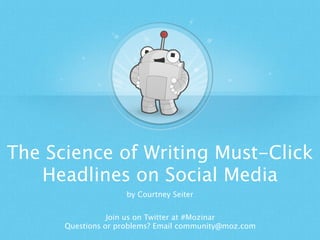 The Science of Writing Must-Click
Headlines on Social Media
by Courtney Seiter
Join us on Twitter at #Mozinar
Questions or problems? Email community@moz.com
 