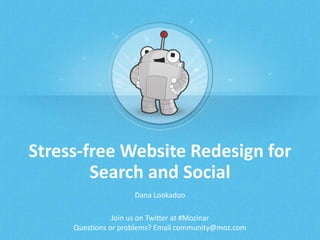 Stress-free Website Redesign for
Search and Social
Dana Lookadoo
Join us on Twitter at #Mozinar
Questions or problems? Email community@moz.com
 